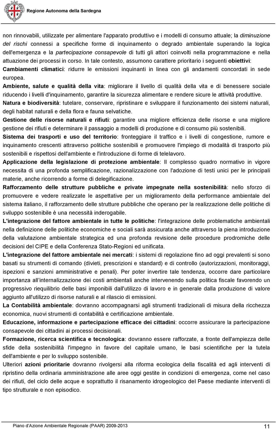 In tale contesto, assumono carattere prioritario i seguenti obiettivi: Cambiamenti climatici: ridurre le emissioni inquinanti in linea con gli andamenti concordati in sede europea.