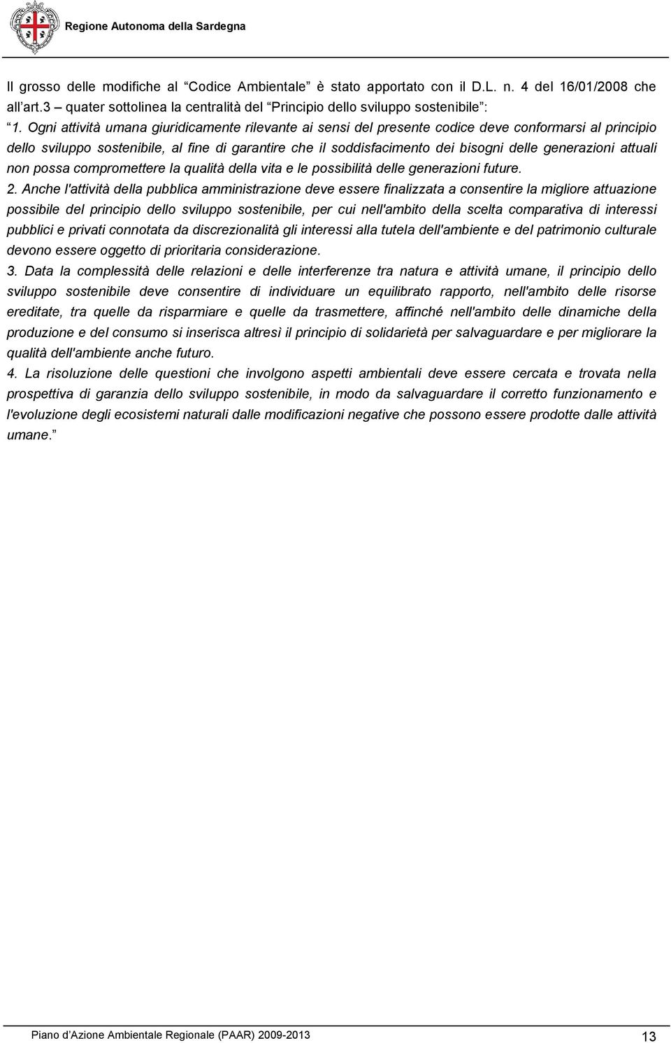 generazioni attuali non possa compromettere la qualità della vita e le possibilità delle generazioni future. 2.