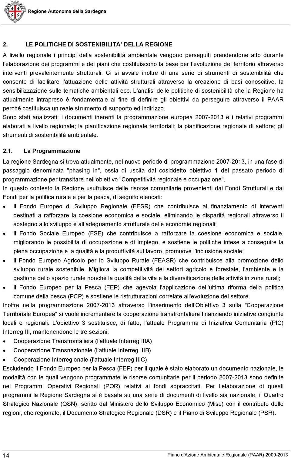 Ci si avvale inoltre di una serie di strumenti di sostenibilità che consente di facilitare l attuazione delle attività strutturali attraverso la creazione di basi conoscitive, la sensibilizzazione