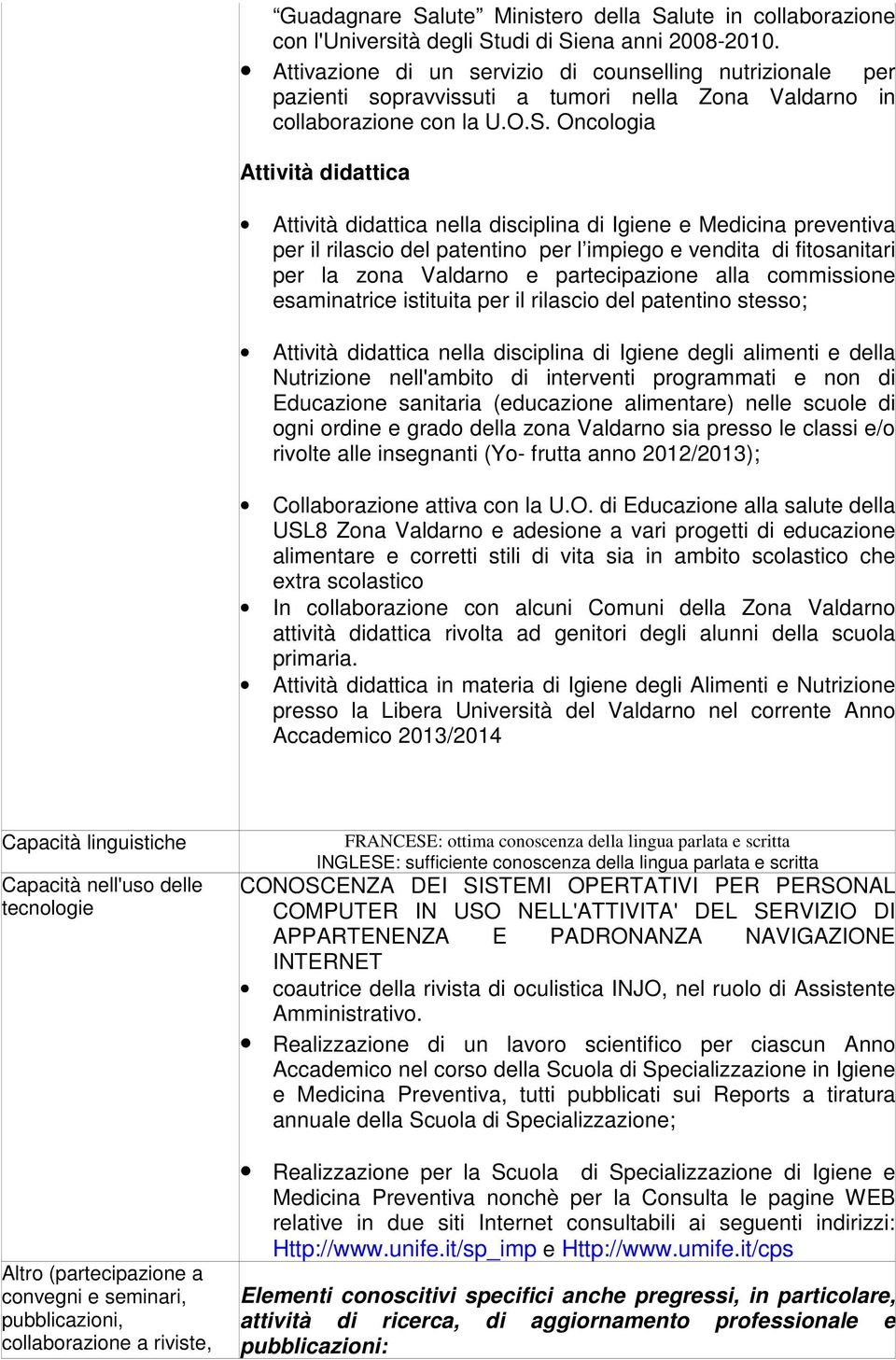 Oncologia Attività didattica Attività didattica nella disciplina di Igiene e Medicina preventiva per il rilascio del patentino per l impiego e vendita di fitosanitari per la zona Valdarno e