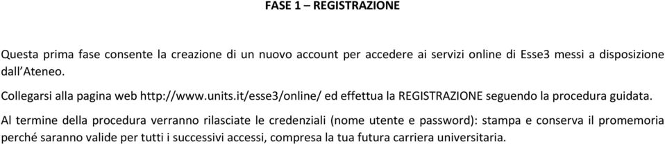 it/esse3/online/ ed effettua la REGISTRAZIONE seguendo la procedura guidata.