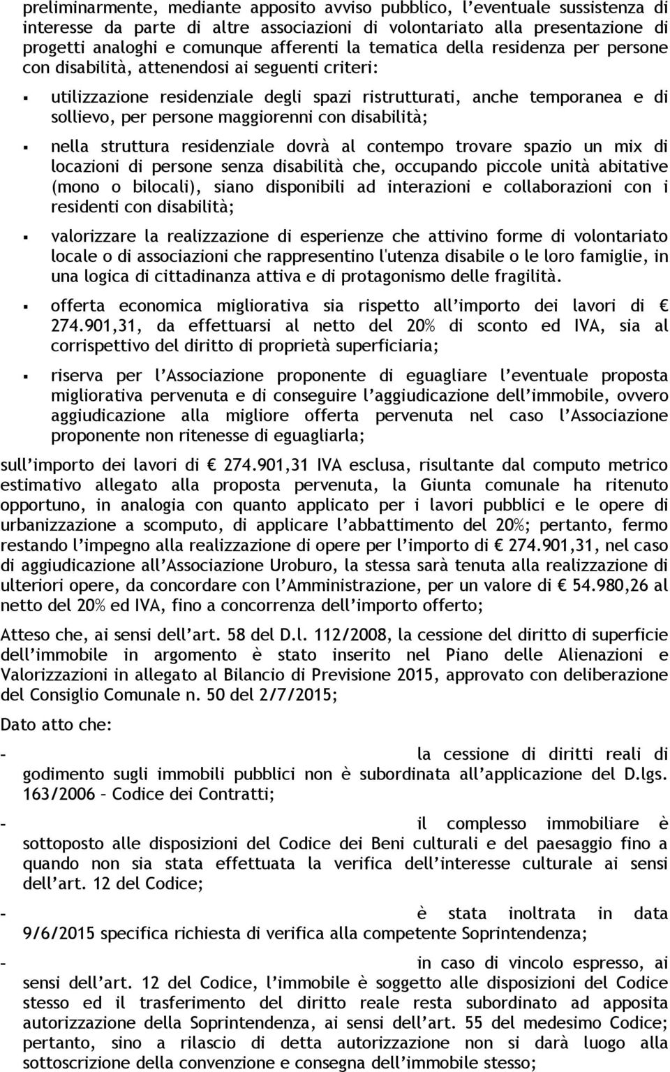 disabilità; nella struttura residenziale dovrà al contempo trovare spazio un mix di locazioni di persone senza disabilità che, occupando piccole unità abitative (mono o bilocali), siano disponibili