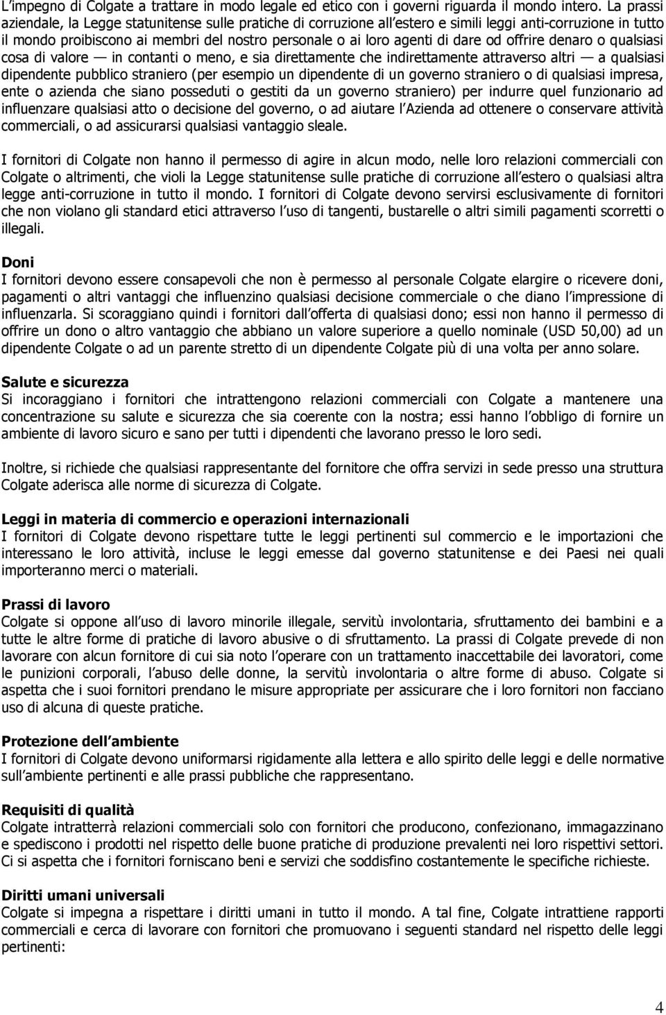 od offrire denaro o qualsiasi cosa di valore in contanti o meno, e sia direttamente che indirettamente attraverso altri a qualsiasi dipendente pubblico straniero (per esempio un dipendente di un