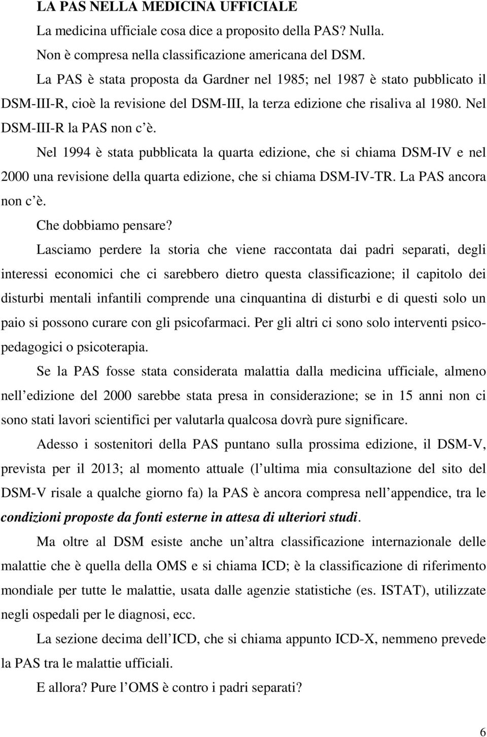 Nel 1994 è stata pubblicata la quarta edizione, che si chiama DSM-IV e nel 2000 una revisione della quarta edizione, che si chiama DSM-IV-TR. La PAS ancora non c è. Che dobbiamo pensare?