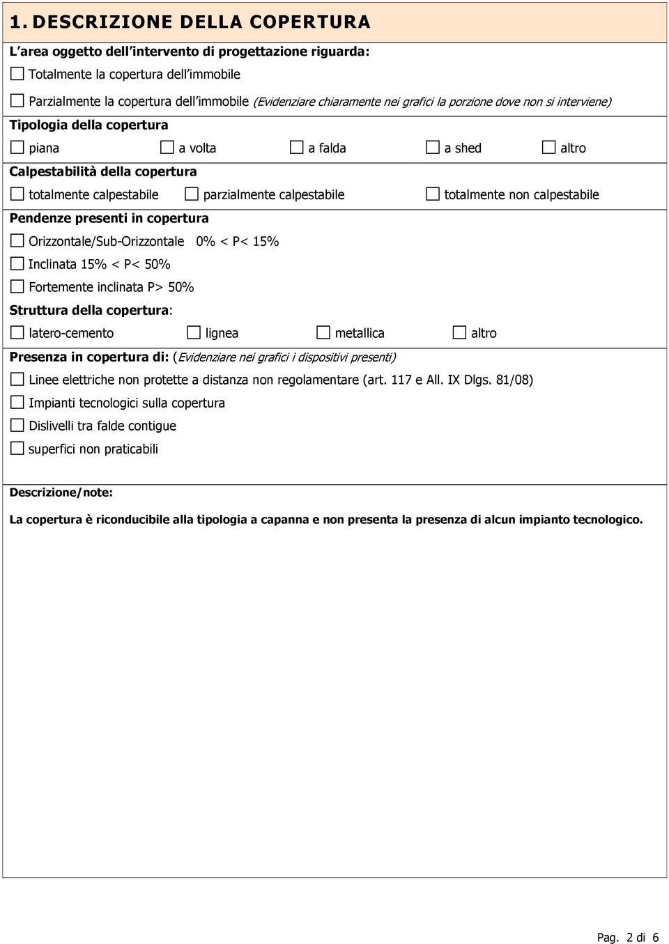 non calpestabile Pendenze presenti in copertura Orizzontale/Sub-Orizzontale 0% < P< 15% Inclinata 15% < P< 50% Fortemente inclinata P> 50% Struttura della copertura: latero-cemento lignea metallica