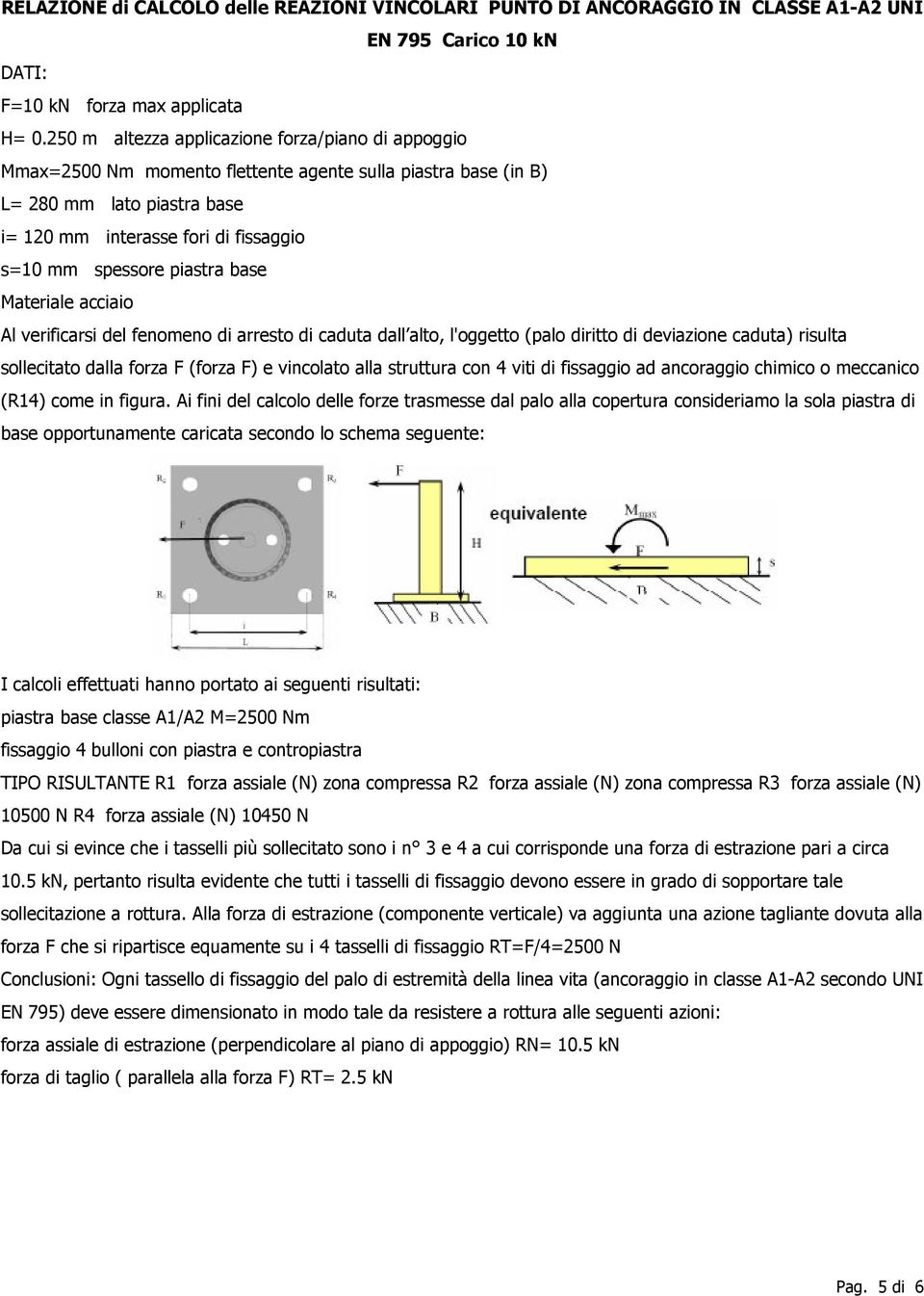 piastra base Materiale acciaio Al verificarsi del fenomeno di arresto di caduta dall alto, l'oggetto (palo diritto di deviazione caduta) risulta sollecitato dalla forza F (forza F) e vincolato alla