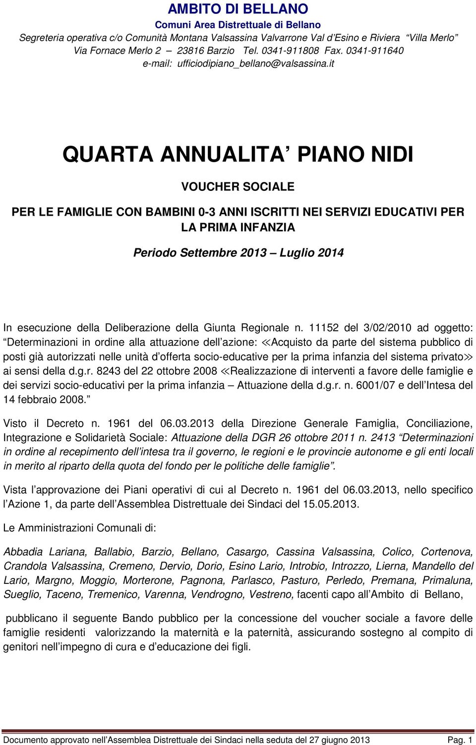 it QUARTA ANNUALITA PIANO NIDI VOUCHER SOCIALE PER LE FAMIGLIE CON BAMBINI 0-3 ANNI ISCRITTI NEI SERVIZI EDUCATIVI PER LA PRIMA INFANZIA Periodo Settembre 2013 Luglio 2014 In esecuzione della