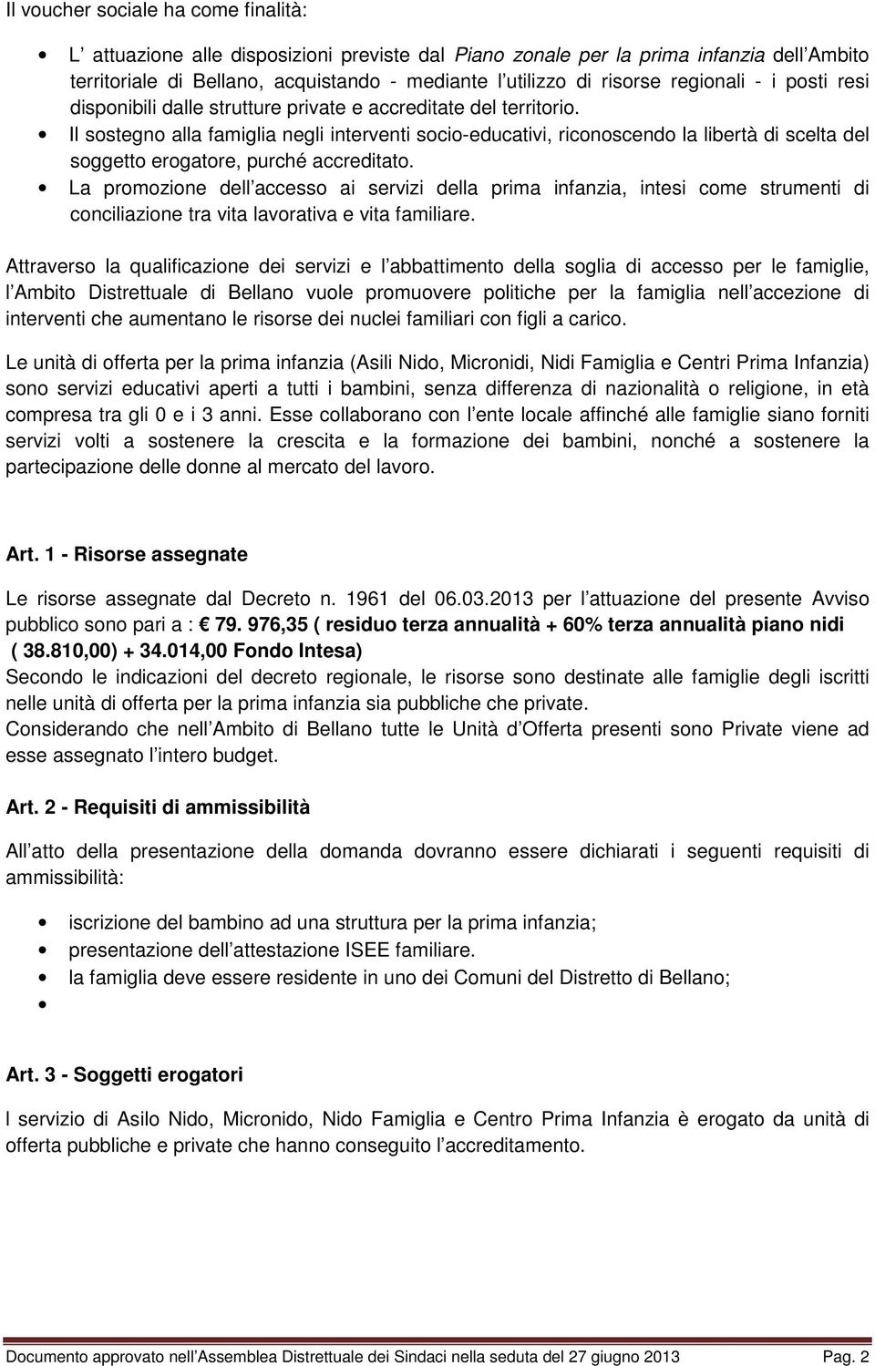 Il sostegno alla famiglia negli interventi socio-educativi, riconoscendo la libertà di scelta del soggetto erogatore, purché accreditato.