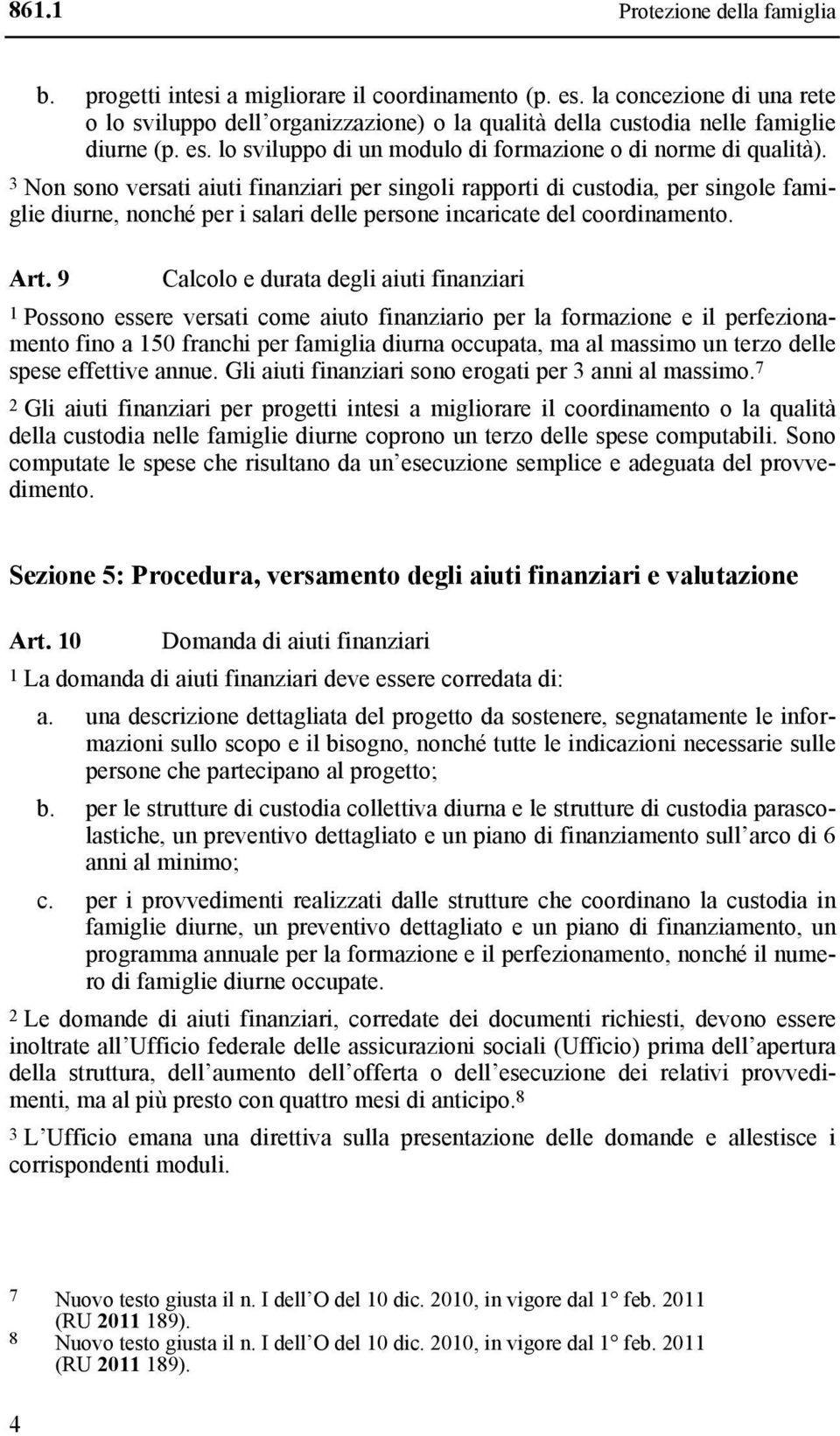 3 Non sono versati aiuti finanziari per singoli rapporti di custodia, per singole famiglie diurne, nonché per i salari delle persone incaricate del coordinamento. Art.