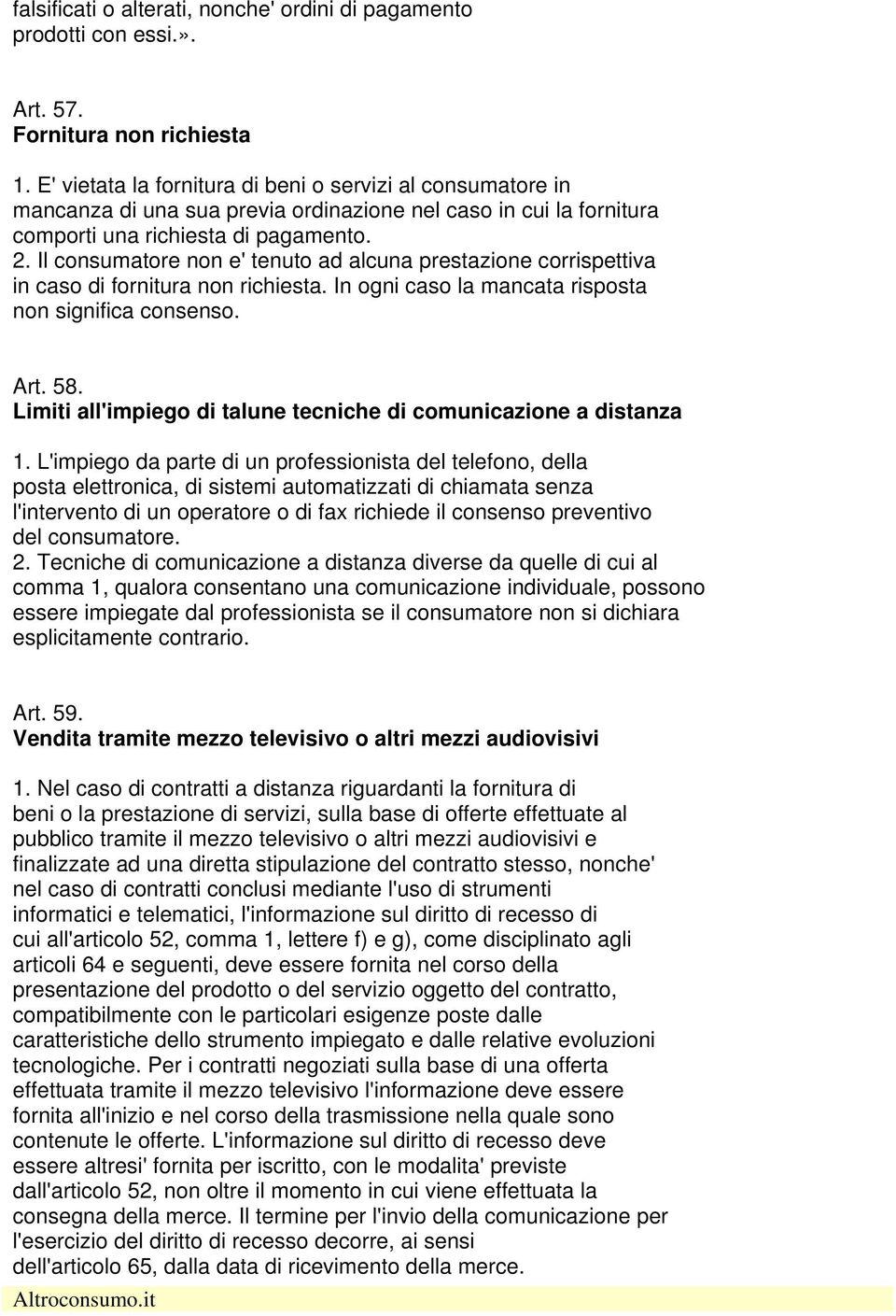 Il consumatore non e' tenuto ad alcuna prestazione corrispettiva in caso di fornitura non richiesta. In ogni caso la mancata risposta non significa consenso. Art. 58.