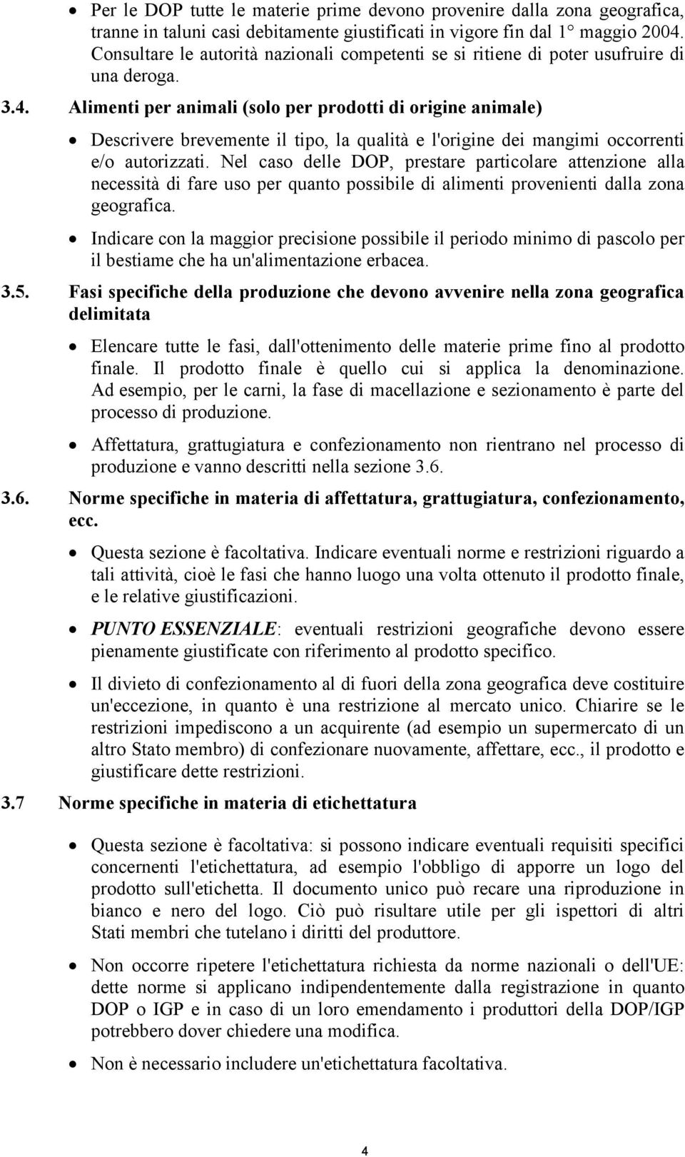 Alimenti per animali (solo per prodotti di origine animale) Descrivere brevemente il tipo, la qualità e l'origine dei mangimi occorrenti e/o autorizzati.