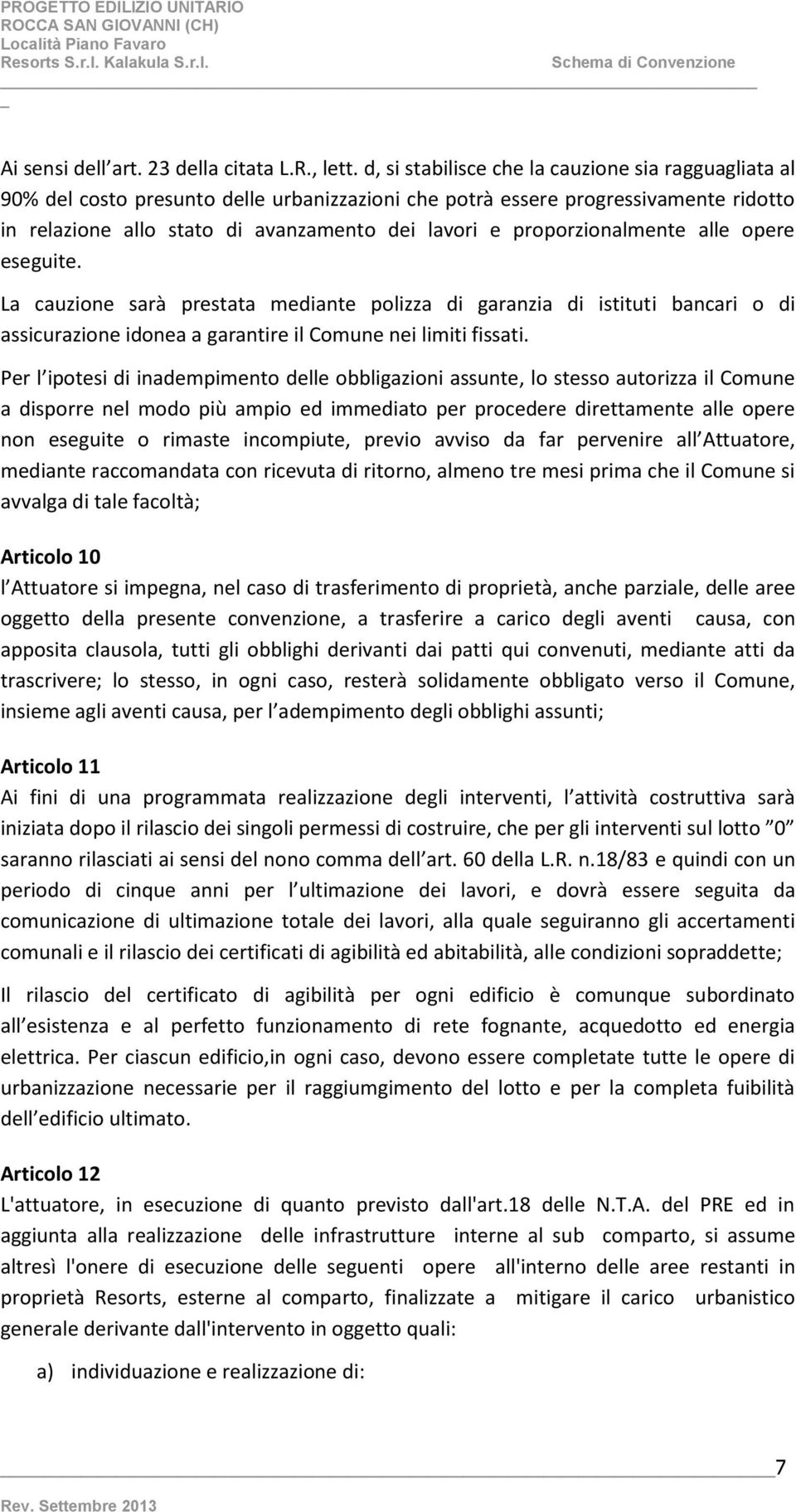 proporzionalmente alle opere eseguite. La cauzione sarà prestata mediante polizza di garanzia di istituti bancari o di assicurazione idonea a garantire il Comune nei limiti fissati.