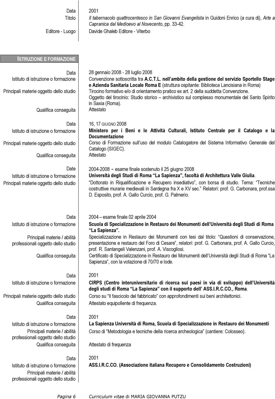 ogo Davide Ghaleb Editore - Viterbo ISTRUZIONE E FORMAZIONE Data 28 gennaio 2008-28 luglio 2008 Istituto di istruzione o formazione Convenzione sottoscritta tra A.C.T.L.