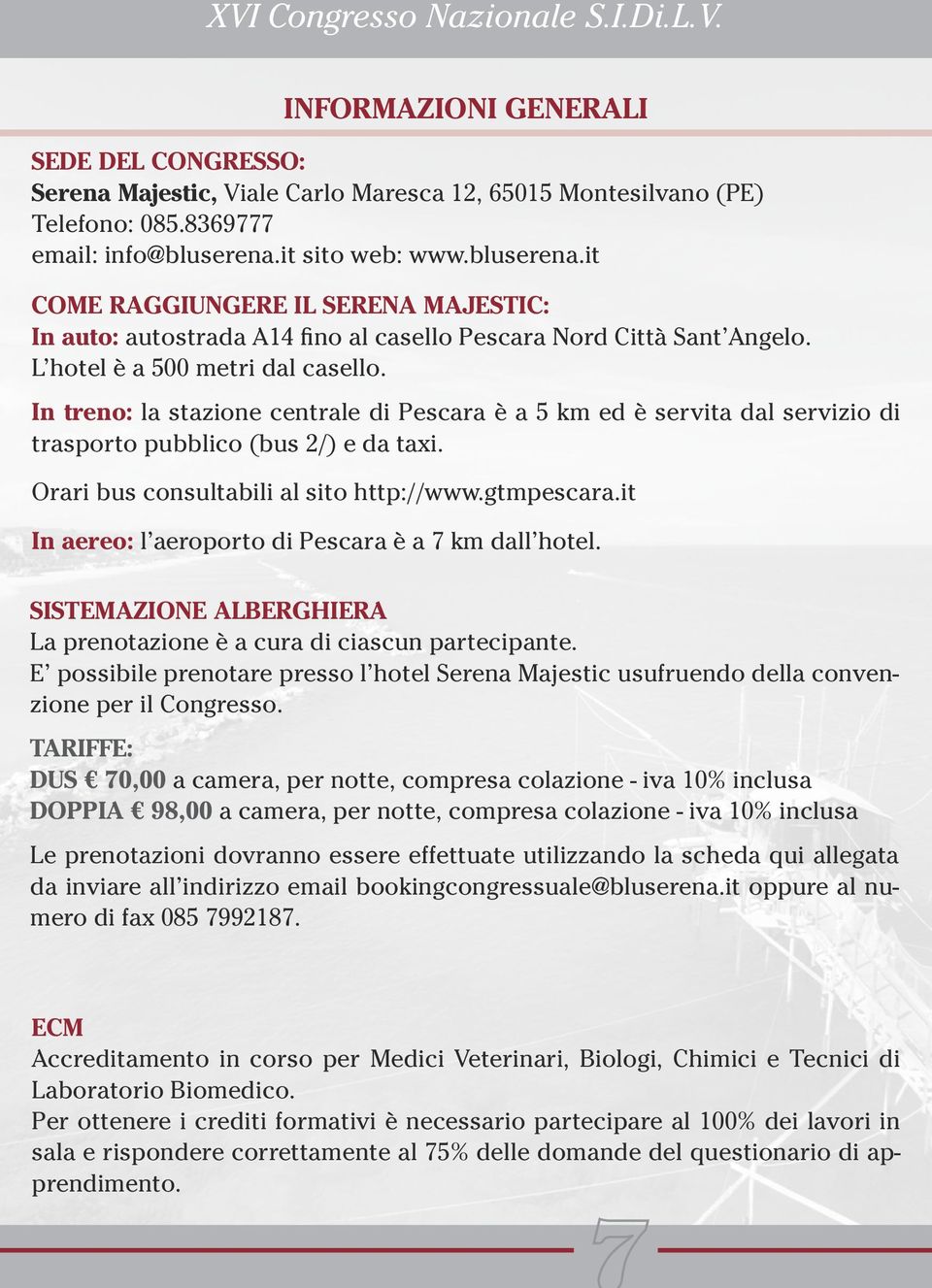 In treno: la stazione centrale di Pescara è a 5 km ed è servita dal servizio di trasporto pubblico (bus 2/) e da taxi. Orari bus consultabili al sito http://www.gtmpescara.