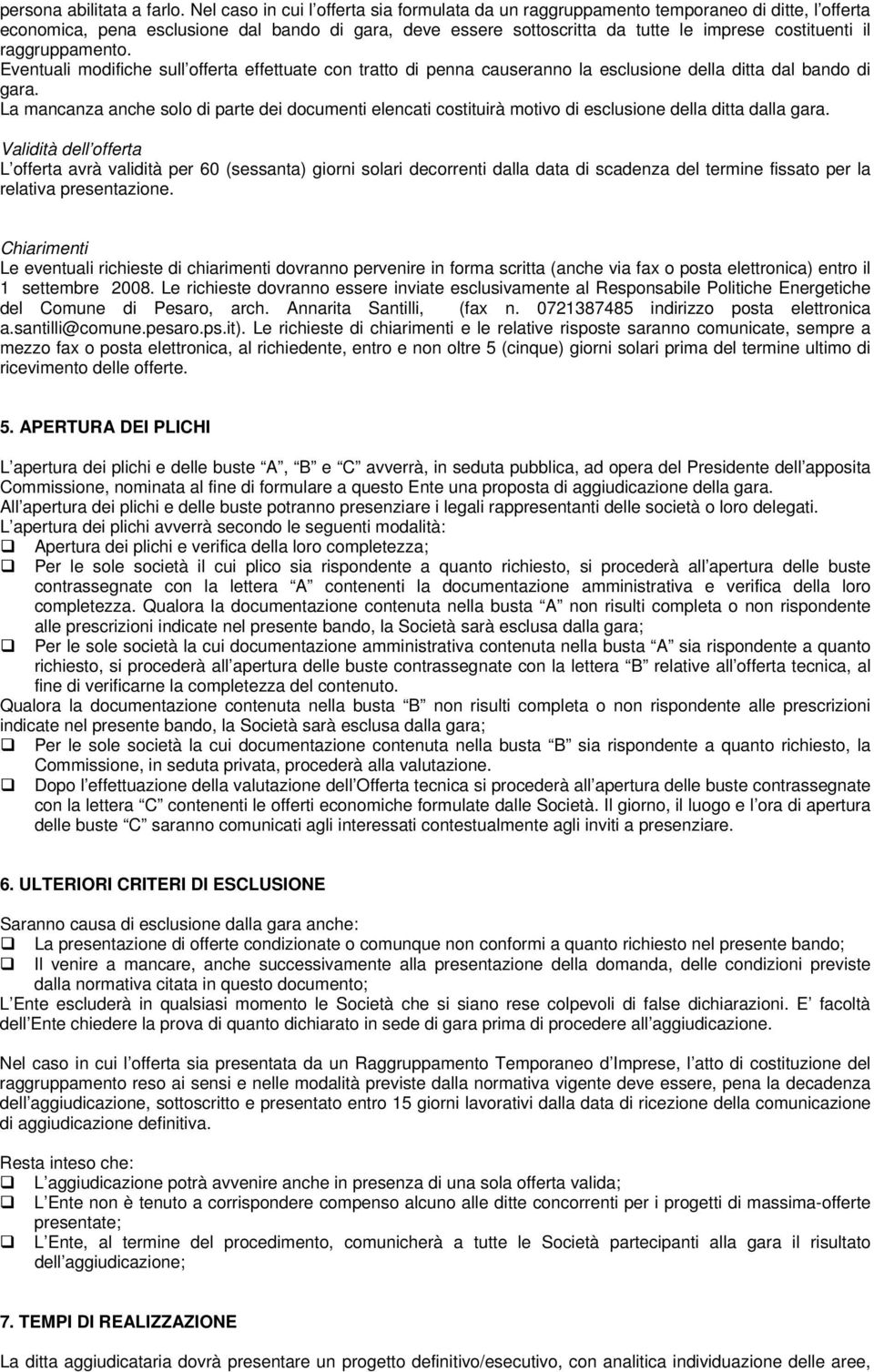 raggruppamento. Eventuali modifiche sull offerta effettuate con tratto di penna causeranno la esclusione della ditta dal bando di gara.