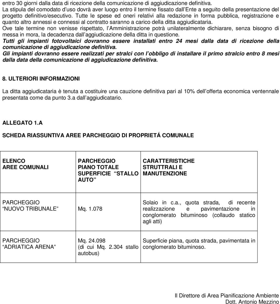 Tutte le spese ed oneri relativi alla redazione in forma pubblica, registrazione e quanto altro annessi e connessi al contratto saranno a carico della ditta aggiudicataria.