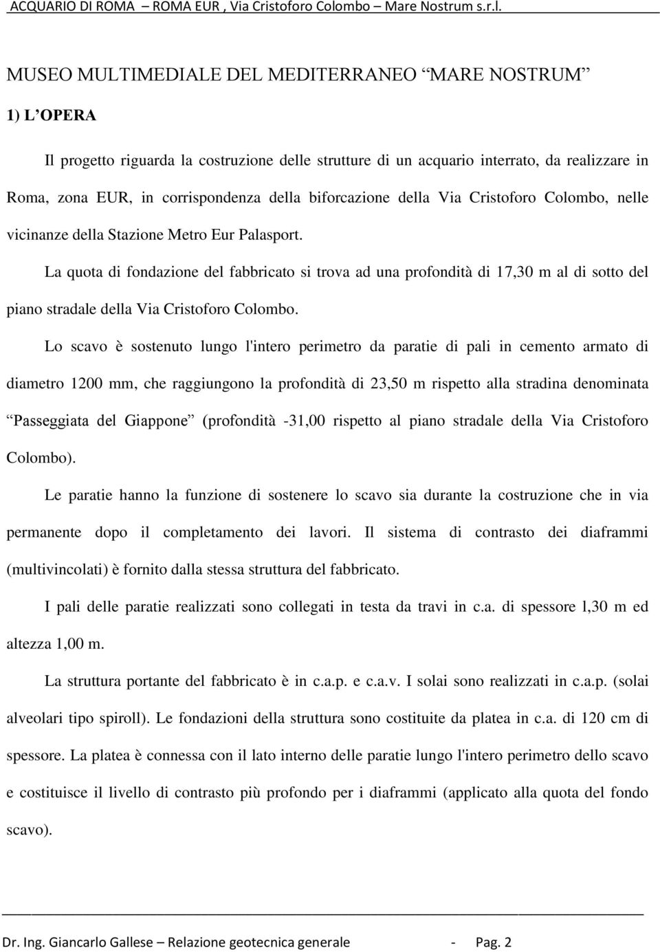 La quota di fondazione del fabbricato si trova ad una profondità di 17,30 m al di sotto del piano stradale della Via Cristoforo Colombo.