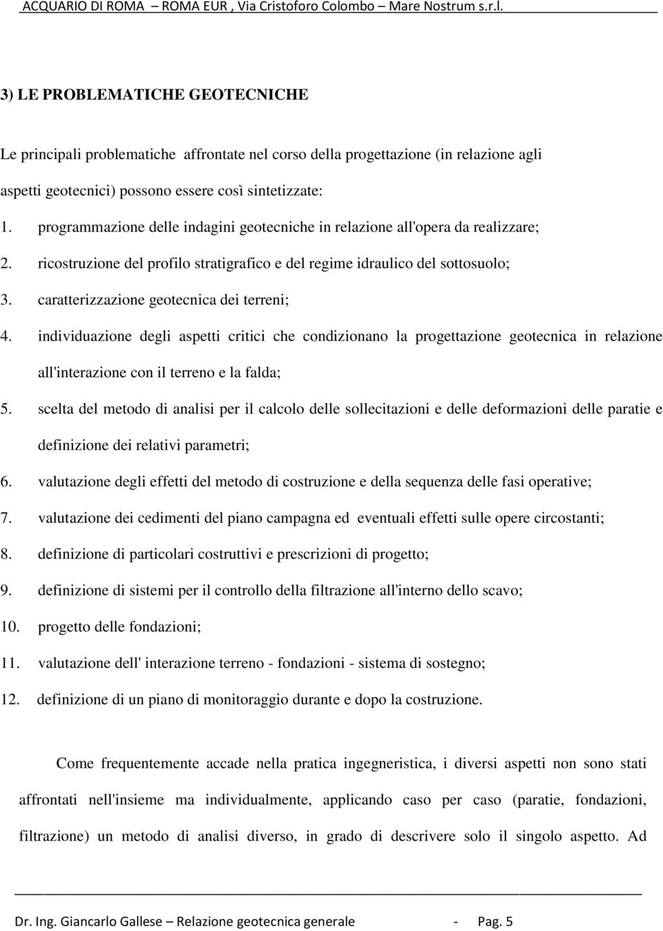 caratterizzazione geotecnica dei terreni; 4. individuazione degli aspetti critici che condizionano la progettazione geotecnica in relazione all'interazione con il terreno e la falda; 5.