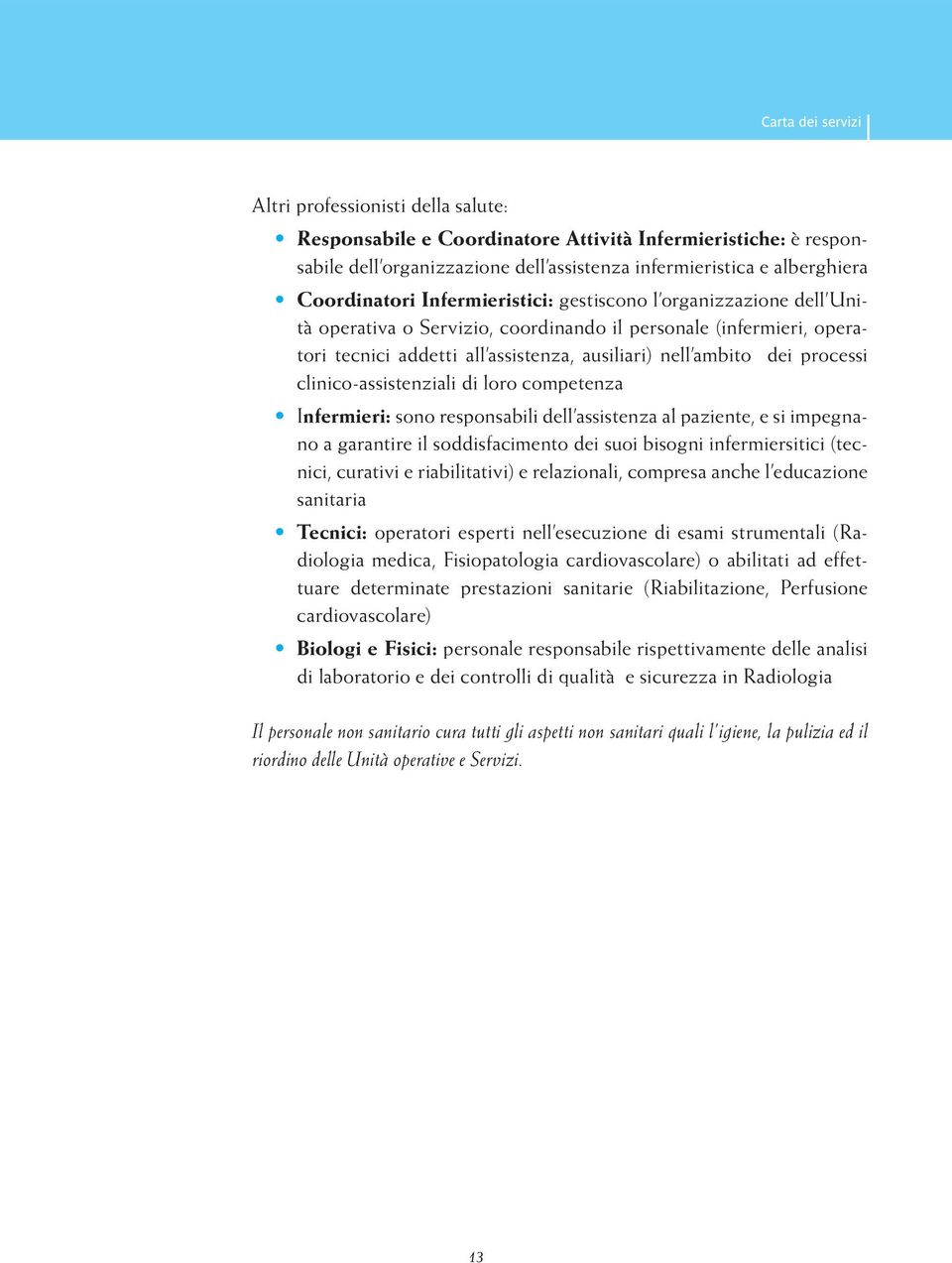 processi clinico-assistenziali di loro competenza Infermieri: sono responsabili dell assistenza al paziente, e si impegnano a garantire il soddisfacimento dei suoi bisogni infermiersitici (tecnici,