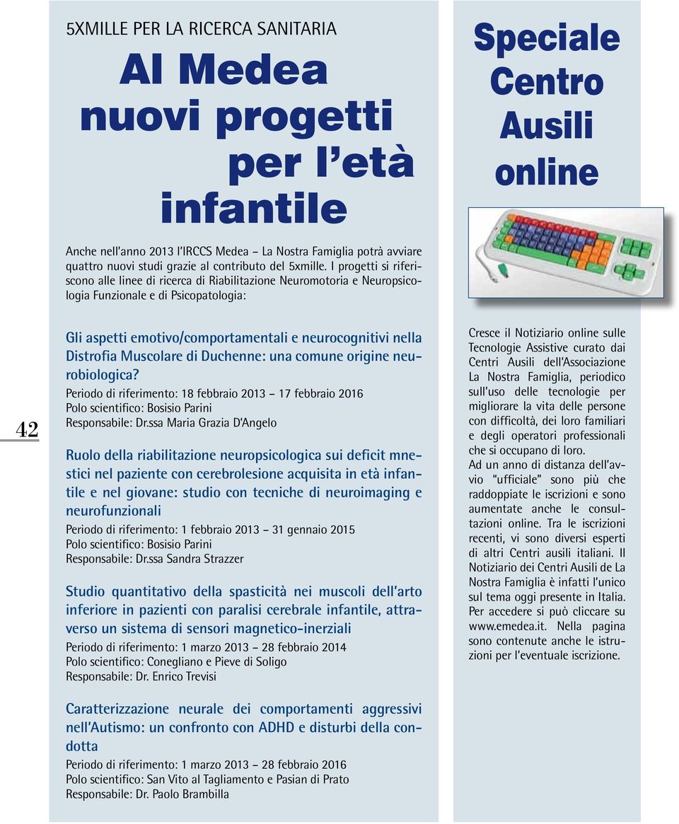 I progetti si riferiscono alle linee di ricerca di Riabilitazione Neuromotoria e Neuropsicologia Funzionale e di Psicopatologia: 42 Gli aspetti emotivo/comportamentali e neurocognitivi nella