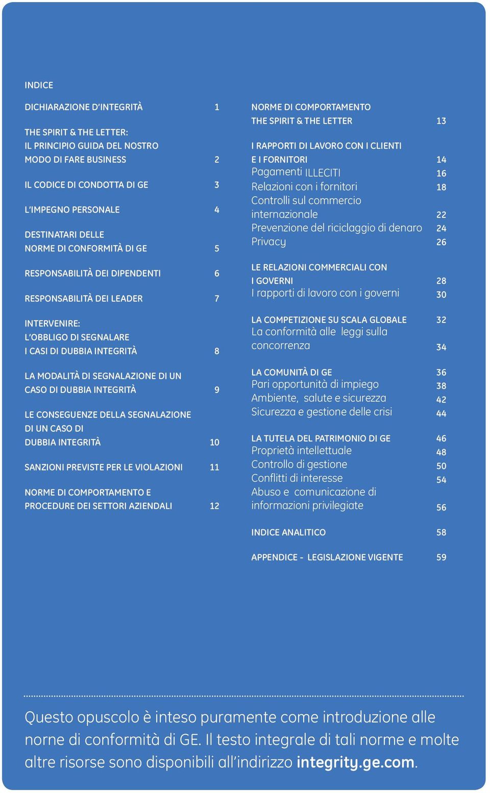 integrità 9 Le conseguenze della segnalazione di un caso di dubbia integrità 10 Sanzioni previste per le violazioni 11 Norme di comportamento e procedure dei settori aziendali 12 Norme di