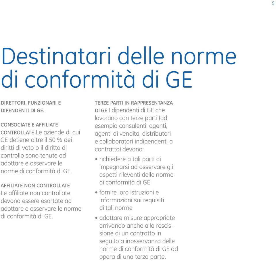 AFFILIATE NON CONTROLLATE Le affiliate non controllate devono essere esortate ad adottare e osservare le norme di conformità di GE.