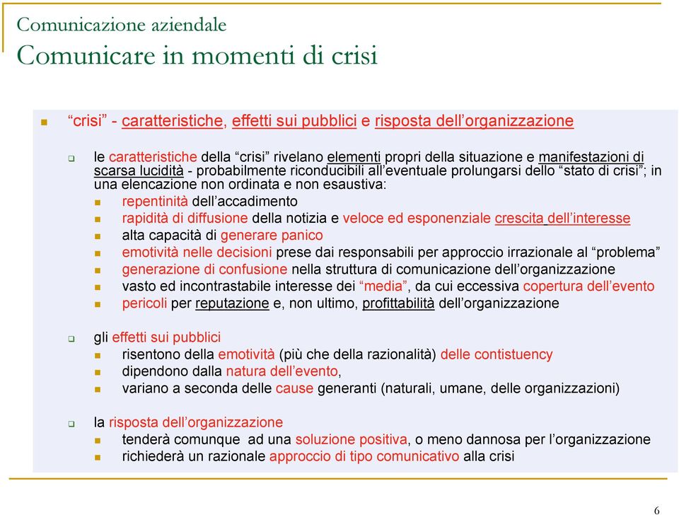 della notizia e veloce ed esponenziale crescita dell interesse alta capacità di generare panico emotività nelle decisioni prese dai responsabili per approccio irrazionale al problema generazione di