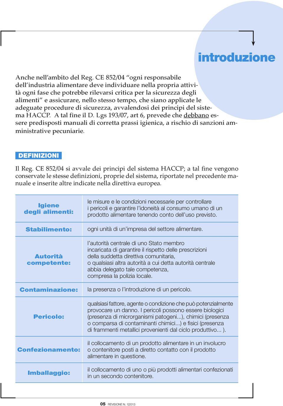 tempo, che siano applicate le adeguate procedure di sicurezza, avvalendosi dei principi del sistema HACCP. A tal fine il D.