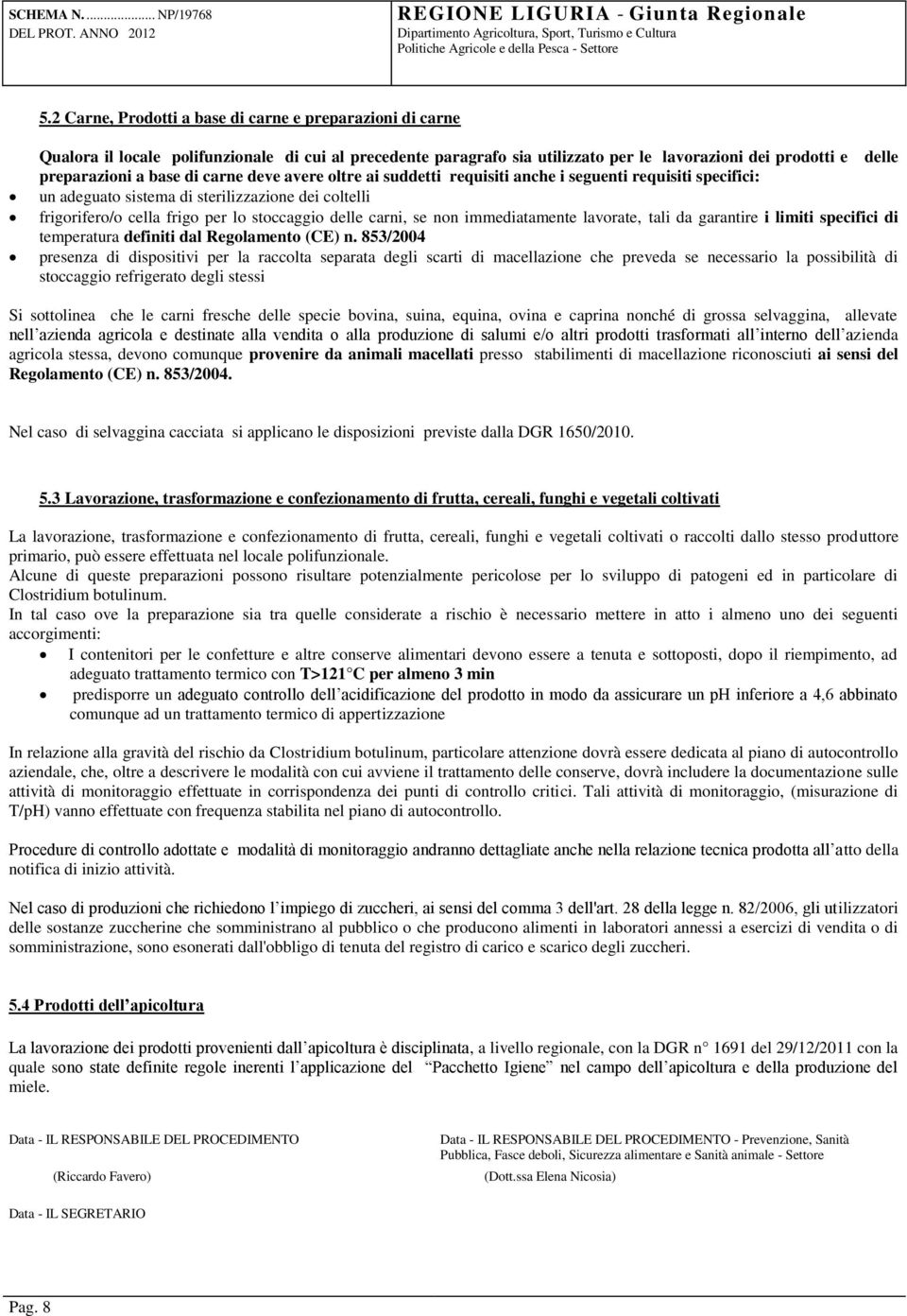 non immediatamente lavorate, tali da garantire i limiti specifici di temperatura definiti dal Regolamento (CE) n.