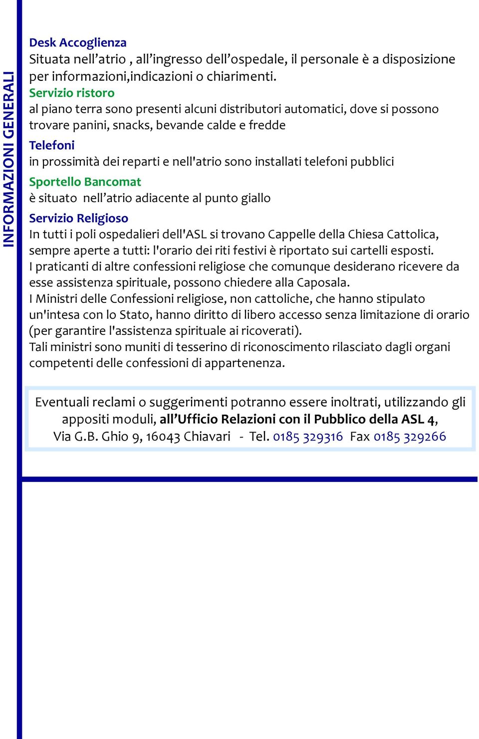 installati telefoni pubblici Sportello Bancomat è situato nell atrio adiacente al punto giallo Servizio Religioso In tutti i poli ospedalieri dell'asl si trovano Cappelle della Chiesa Cattolica,