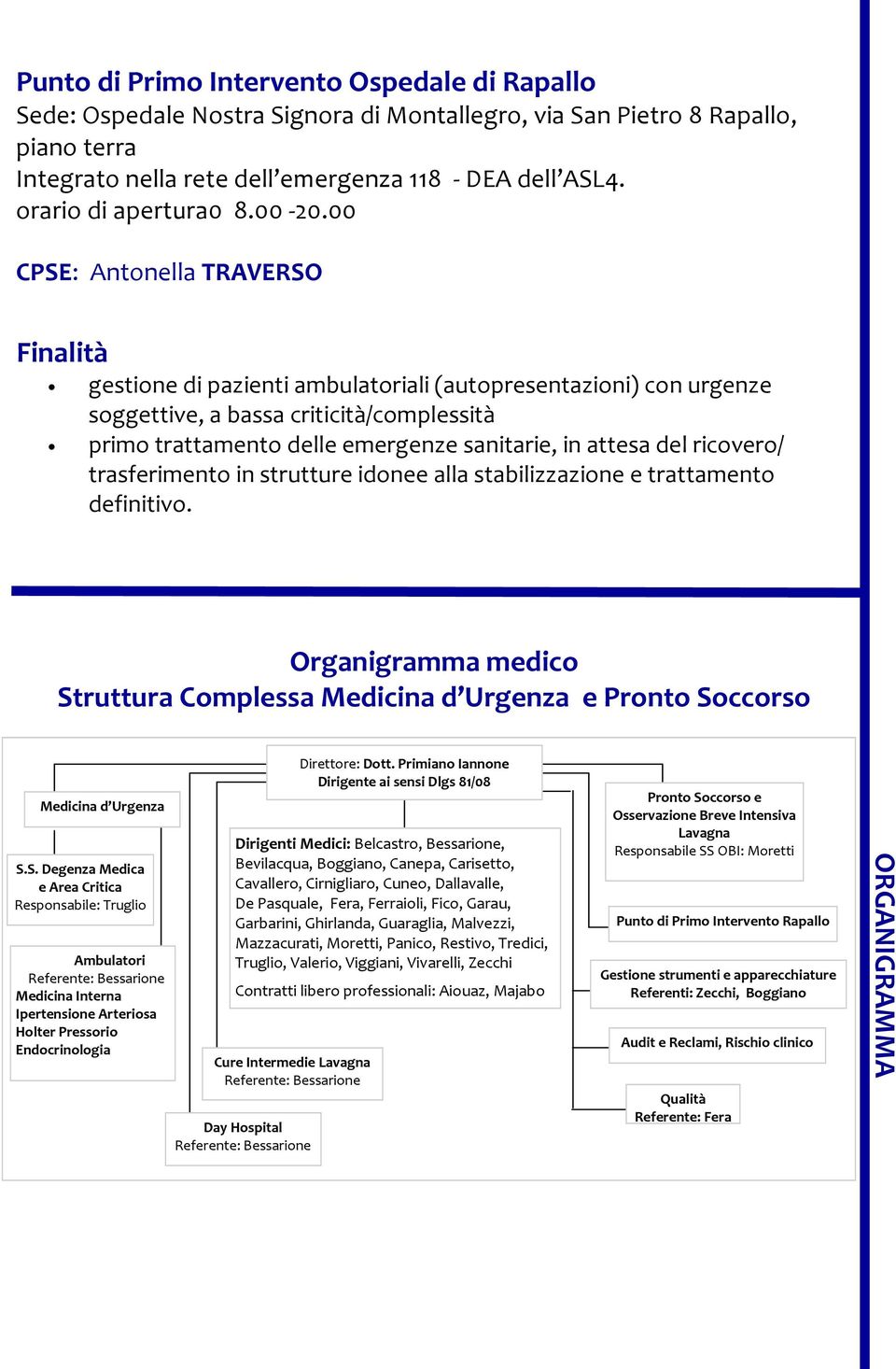 00 CPSE: Antonella TRAVERSO Finalità gestione di pazienti ambulatoriali (autopresentazioni) con urgenze soggettive, a bassa criticità/complessità primo trattamento delle emergenze sanitarie, in