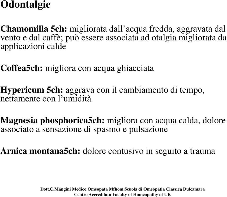 5ch: aggrava con il cambiamento di tempo, nettamente con l umidità Magnesia phosphorica5ch: migliora con