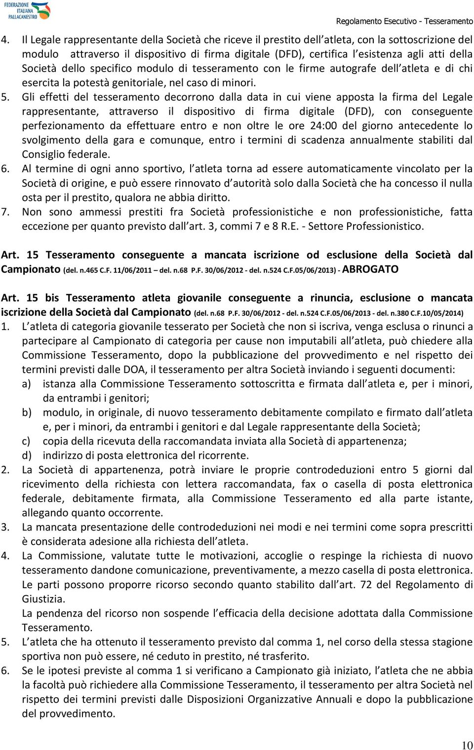 Gli effetti del tesseramento decorrono dalla data in cui viene apposta la firma del Legale rappresentante, attraverso il dispositivo di firma digitale (DFD), con conseguente perfezionamento da