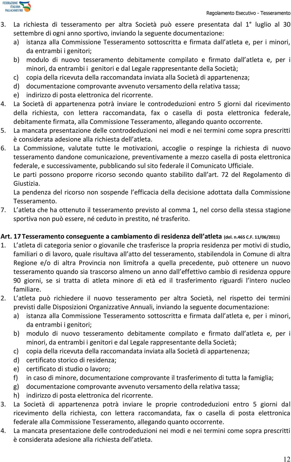 genitori e dal Legale rappresentante della Società; c) copia della ricevuta della raccomandata inviata alla Società di appartenenza; d) documentazione comprovante avvenuto versamento della relativa