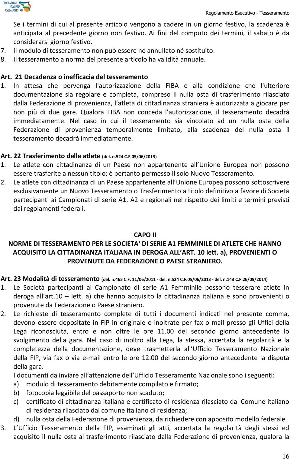 Il tesseramento a norma del presente articolo ha validità annuale. Art. 21 Decadenza o inefficacia del tesseramento 1.