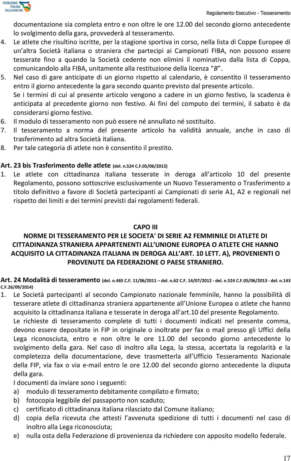 tesserate fino a quando la Società cedente non elimini il nominativo dalla lista di Coppa, comunicandolo alla FIBA, unitamente alla restituzione della licenza B. 5.