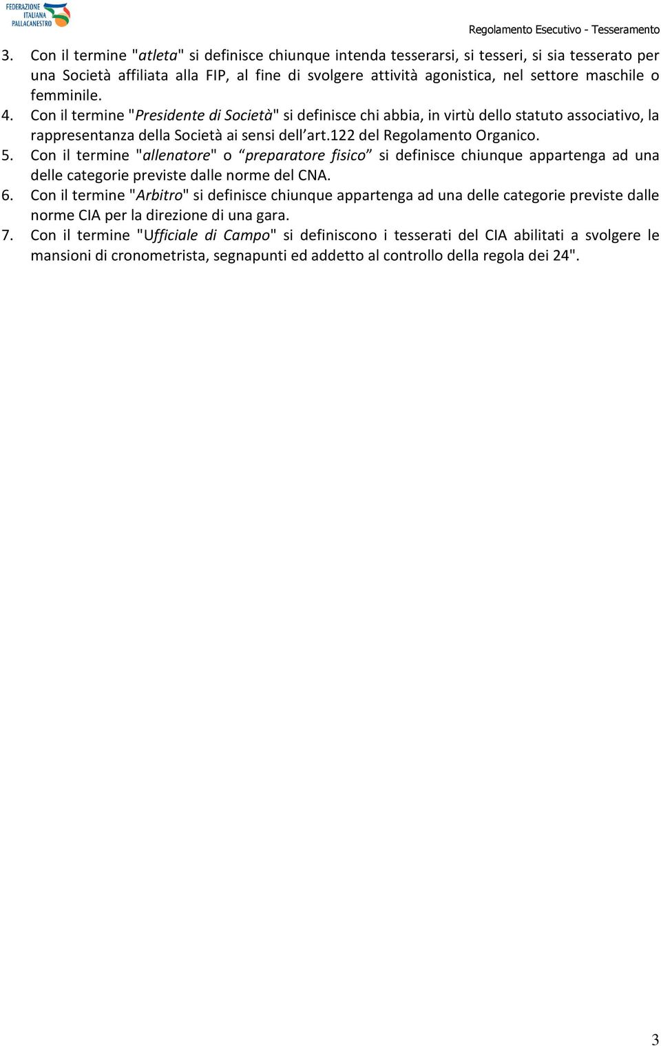 Con il termine "allenatore" o preparatore fisico si definisce chiunque appartenga ad una delle categorie previste dalle norme del CNA. 6.