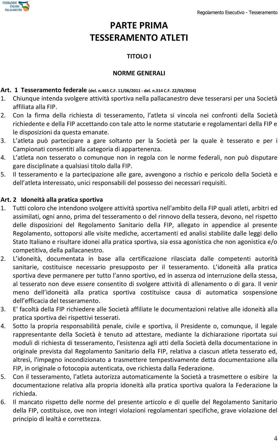 Con la firma della richiesta di tesseramento, l atleta si vincola nei confronti della Società richiedente e della FIP accettando con tale atto le norme statutarie e regolamentari della FIP e le