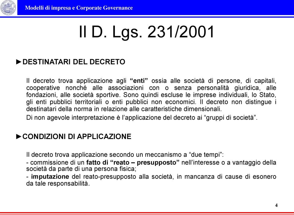 fondazioni, alle società sportive. Sono quindi escluse le imprese individuali, lo Stato, gli enti pubblici territoriali o enti pubblici non economici.