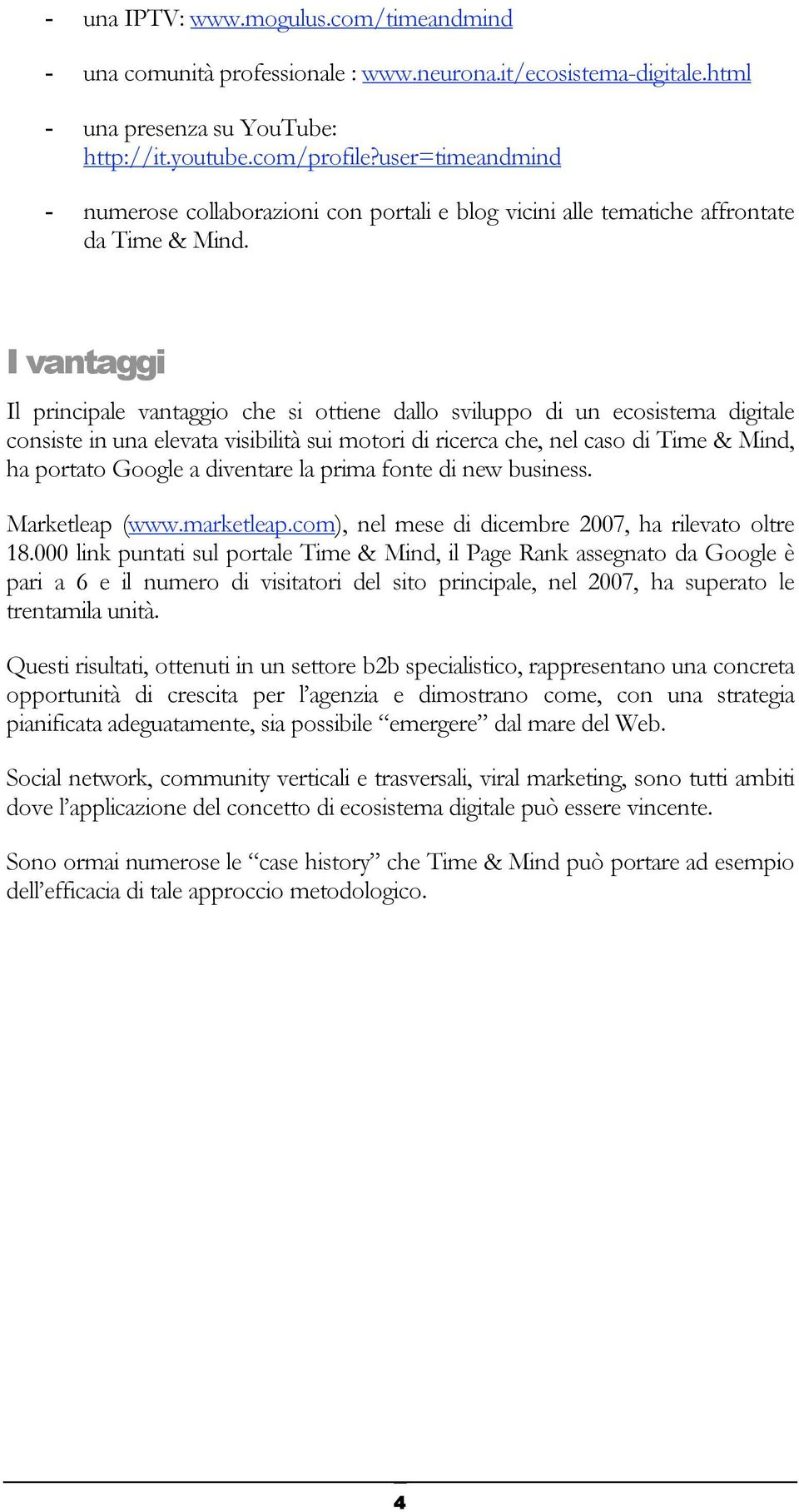 I vantaggi Il principale vantaggio che si ottiene dallo sviluppo di un ecosistema digitale consiste in una elevata visibilità sui motori di ricerca che, nel caso di Time & Mind, ha portato Google a