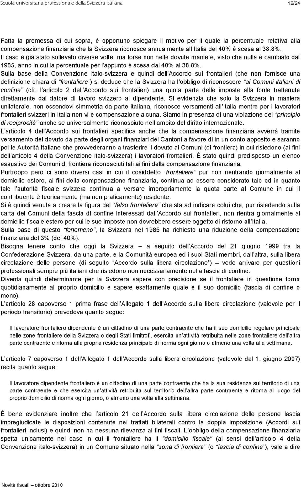 Il caso è già stato sollevato diverse volte, ma forse non nelle dovute maniere, visto che nulla è cambiato dal 1985, anno in cui la percentuale per l appunto è scesa dal 40% al 38.8%.