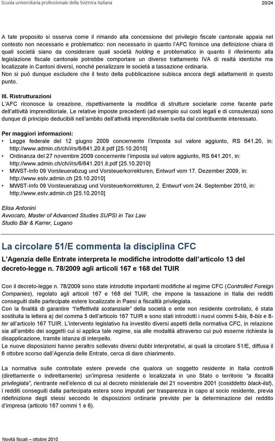 IVA di realtà identiche ma localizzate in Cantoni diversi, nonché penalizzare le società a tassazione ordinaria.