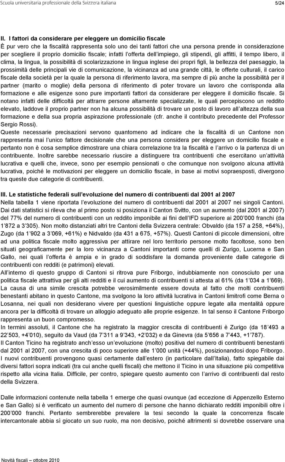 domicilio fiscale; infatti l offerta dell impiego, gli stipendi, gli affitti, il tempo libero, il clima, la lingua, la possibilità di scolarizzazione in lingua inglese dei propri figli, la bellezza