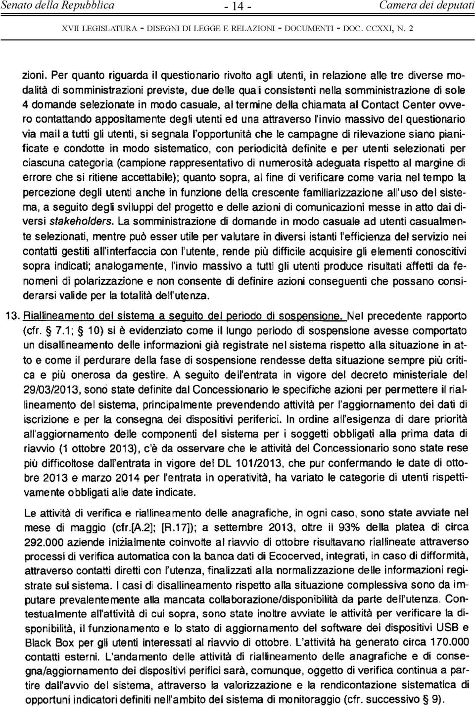 selezionate in modo casuale, al termine della chiamata al Contact Center owero contattando appositamente degli utenti ed una attraverso l'invio massivo del questionario via mail a tutti gli utenti,