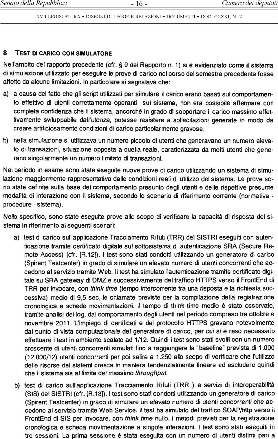 In particolare si segnalava che: a) a causa del fatto che gli script utilizzati per simulare il carico erano basati sul comportamento effettivo di utenti correttamente operanti sul sistema, non era