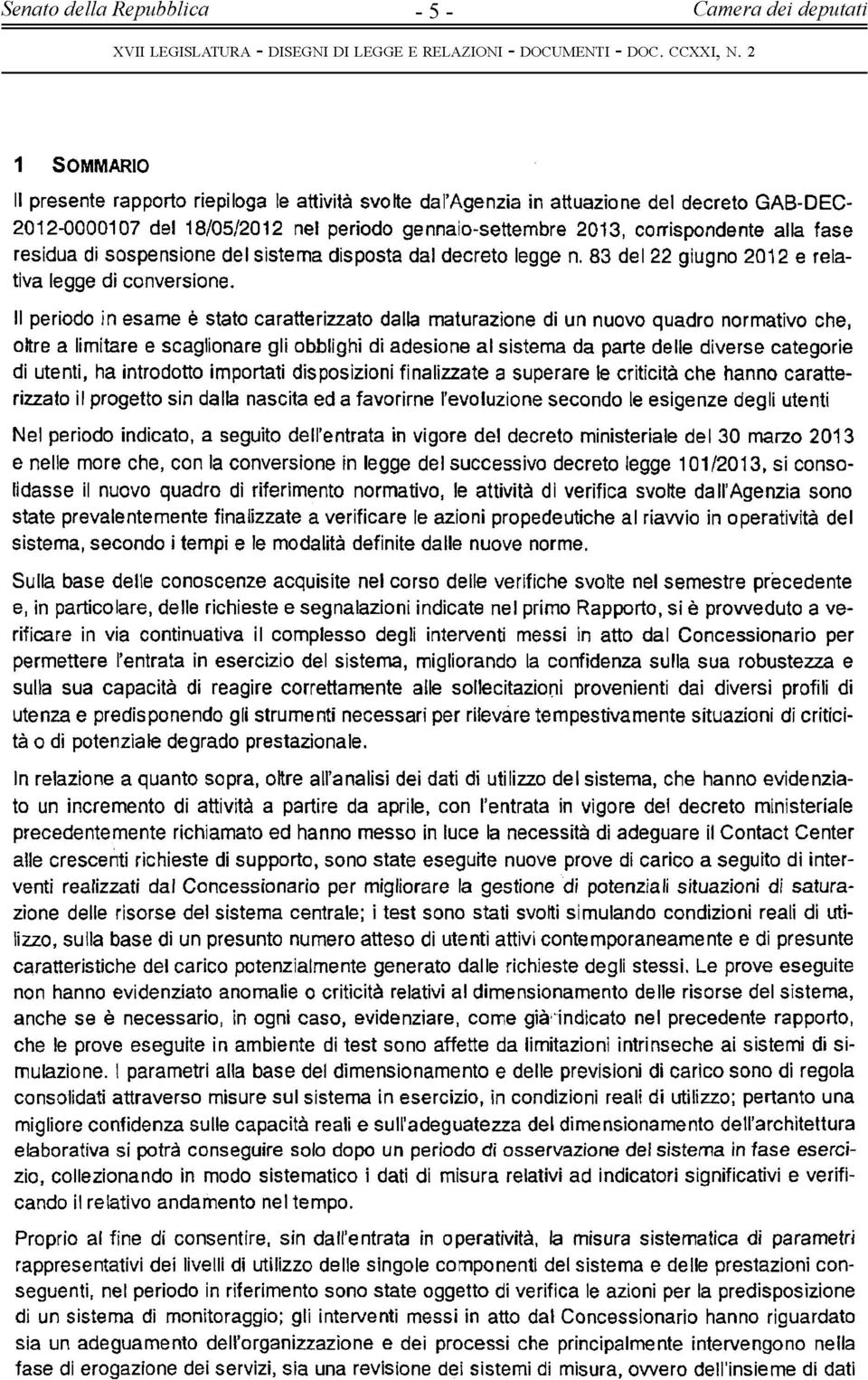 Il periodo in esame è stato caratterizzato dalla maturazione di un nuovo quadro normativo che, oltre a limitare e scaglionare gli obblighi di adesione al sistema da parte delle diverse categorie di