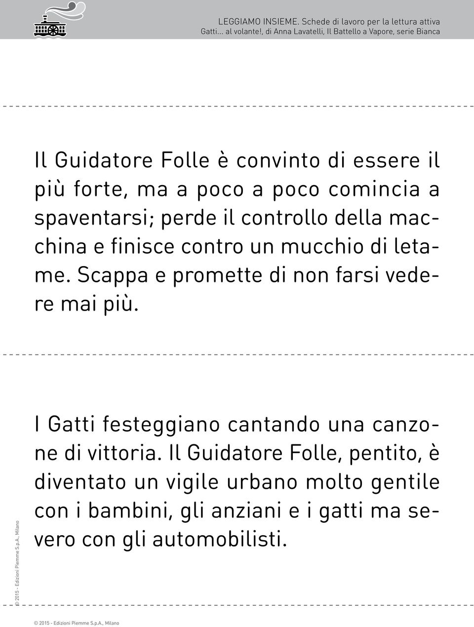 Scappa e promette di non farsi vedere mai più. I Gatti festeggiano cantando una canzone di vittoria.