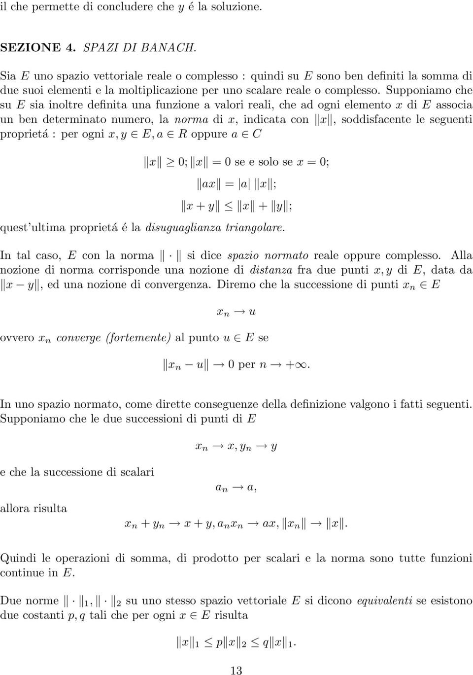 Supponimo che su si inoltre definit un funzione vlori reli, che d ogni elemento x di ssoci un ben determinto numero, l norm di x, indict con x, soddisfcente le seguenti proprietá : per ogni x, y, R