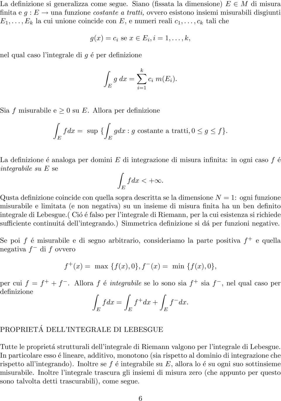 Allor per definizione fdx = sup { gdx : g costnte trtti, g f}. L definizione é nlog per domini di integrzione di misur infinit: in ogni cso f é integrbile su se fdx < +.