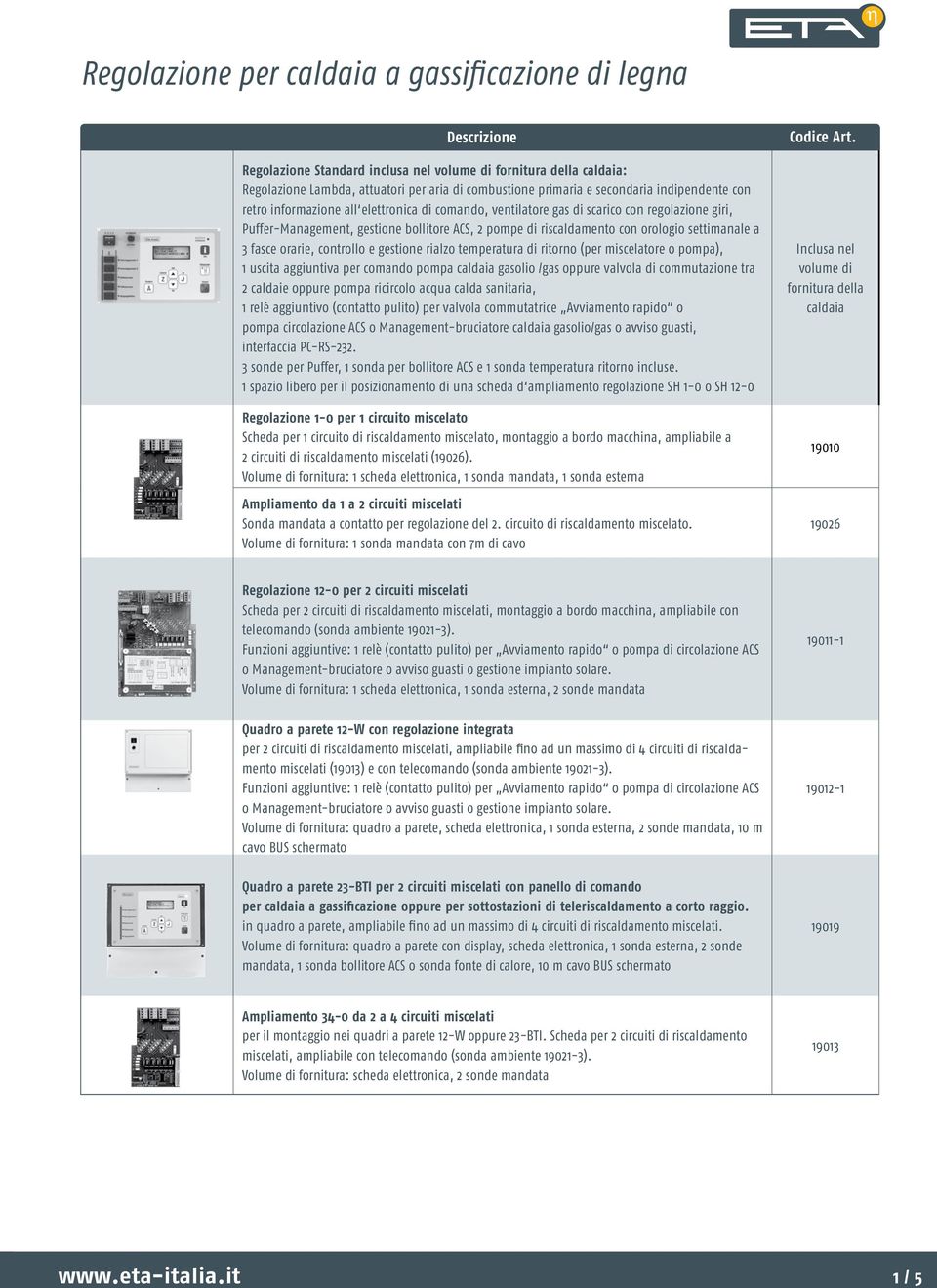 orologio settimanale a 3 fasce orarie, controllo e gestione rialzo temperatura di ritorno (per miscelatore o pompa), 1 uscita aggiuntiva per comando pompa caldaia gasolio /gas oppure valvola di